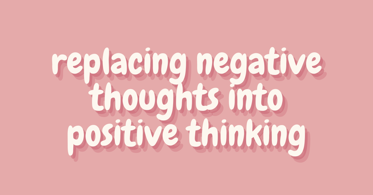 replacing negative thoughts into positive thinking