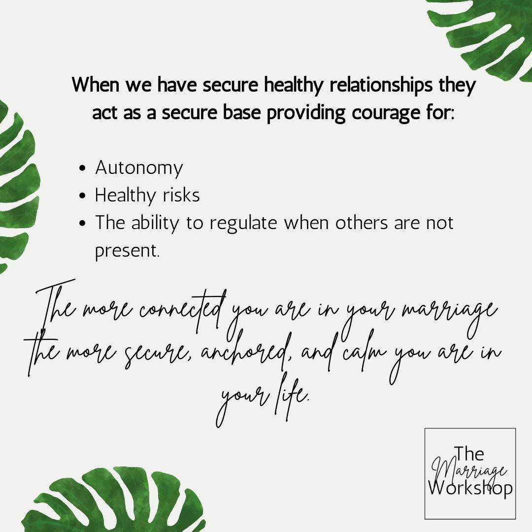 When we have secure healthy relationships they act as a secure base providing courage for the ebbs and flows of life. 

Research shows that those who are more connected in their marriage practice more autonomy in their life, feel the courage to take 