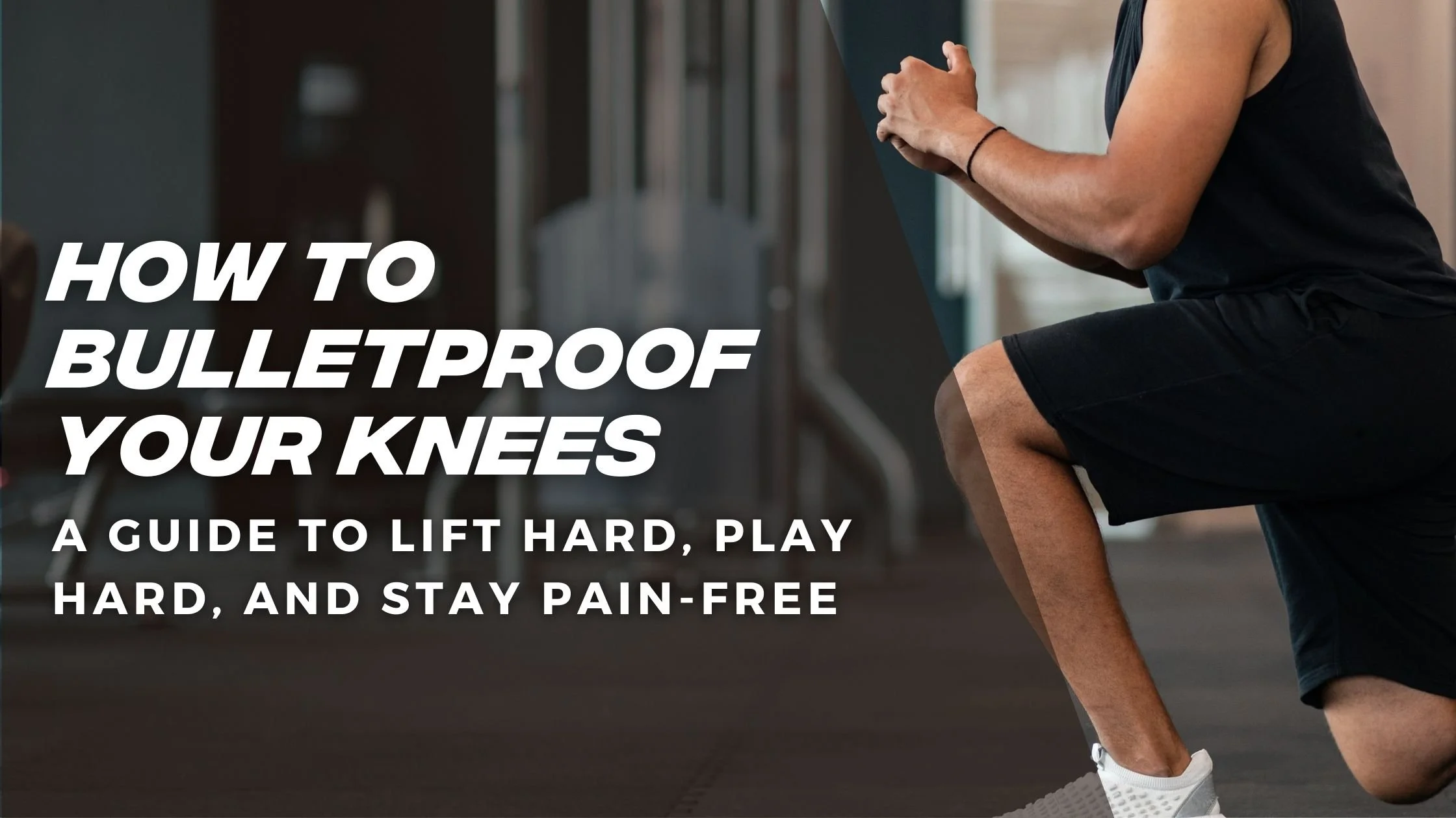 How to Bulletproof Your Knees (Without Babying Them)