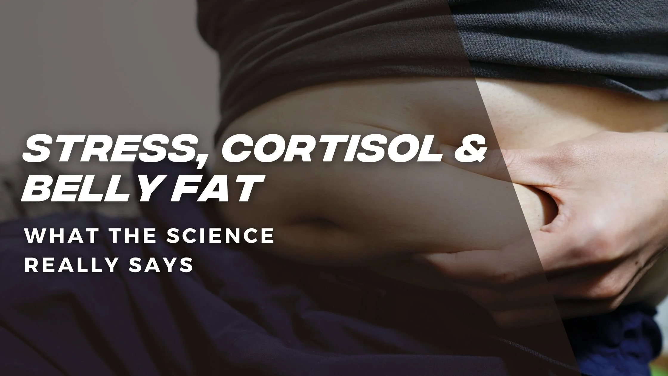 Stress, Cortisol &amp; Belly Fat: What the Science really says