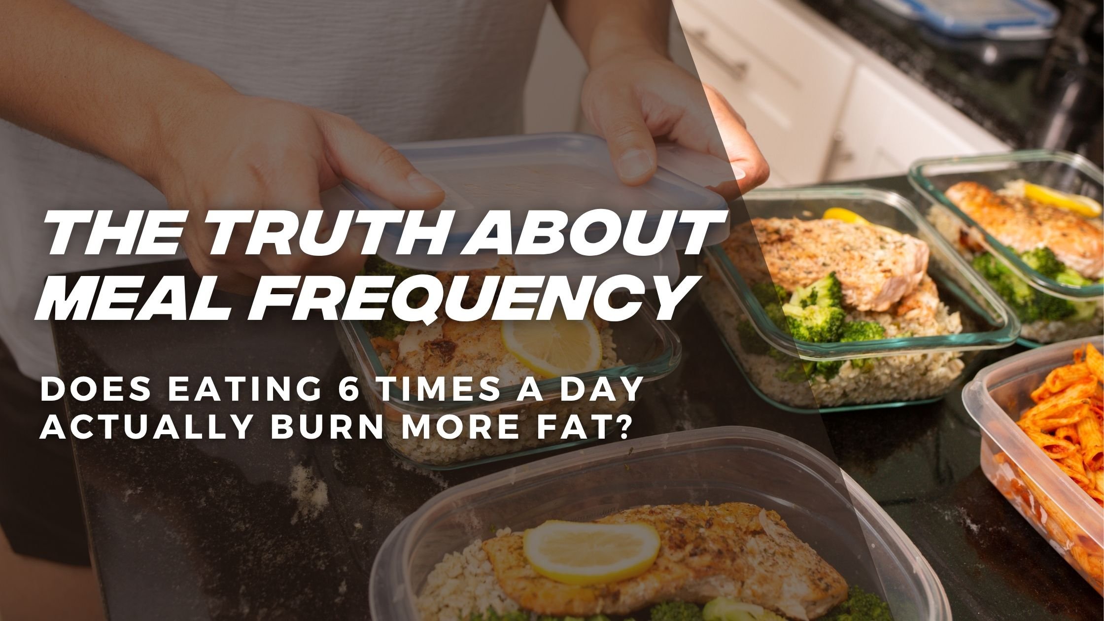 THE TRUTH ABOUT MEAL FREQUENCY: DOES EATING 6 TIMES A DAY ACTUALLY BURN MORE FAT?