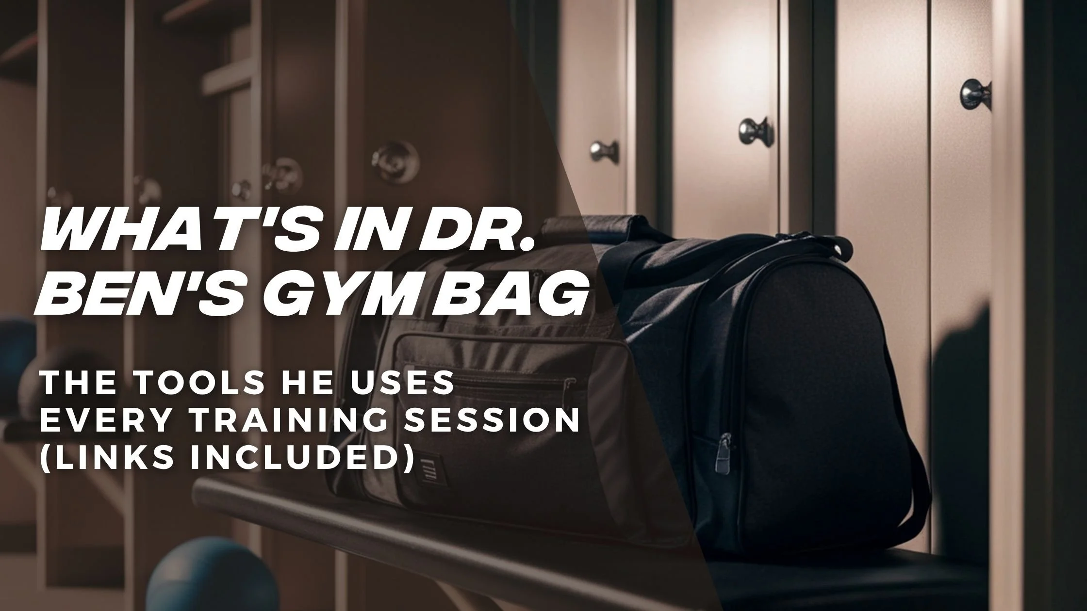 What's in Dr. Ben's Gym Bag: The Exact Tools He Uses Every Training Session