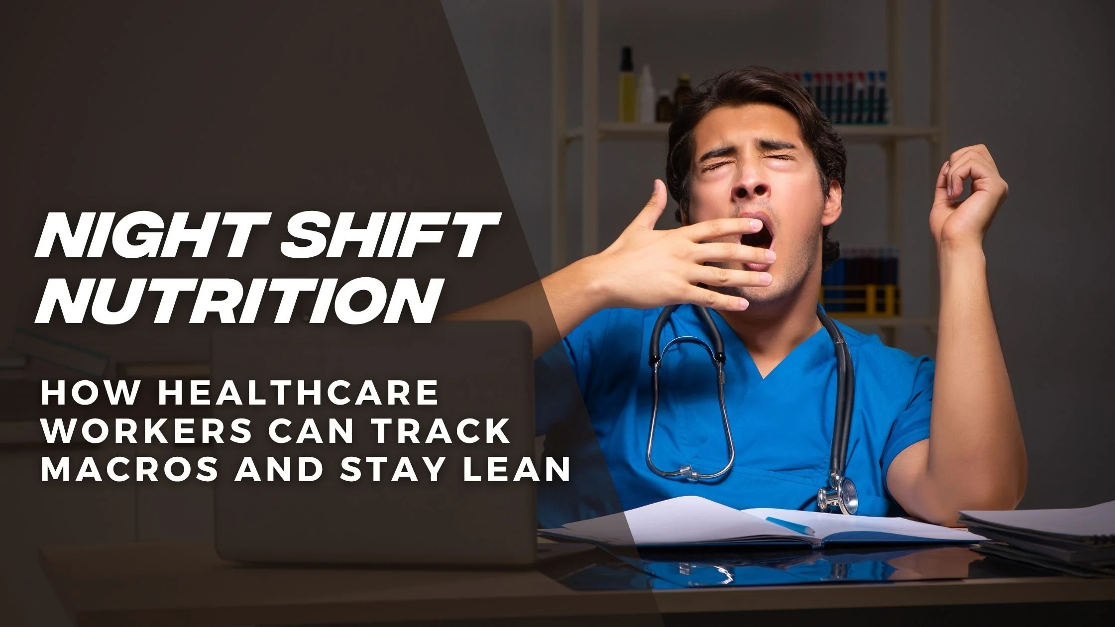 Night Shift Nutrition: How Healthcare Workers Can Track Macros and Stay Lean