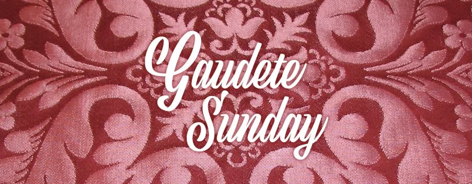 Gaudete! Rejoice!