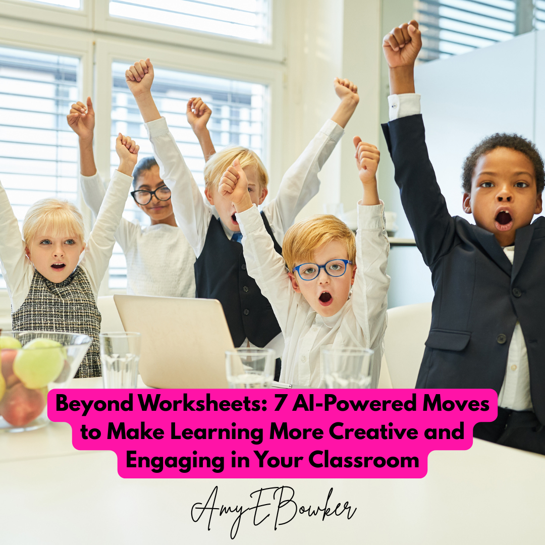  Beyond Worksheets: 7 AI-Powered Moves to Make Learning More Creative and Engaging in Your Classroom