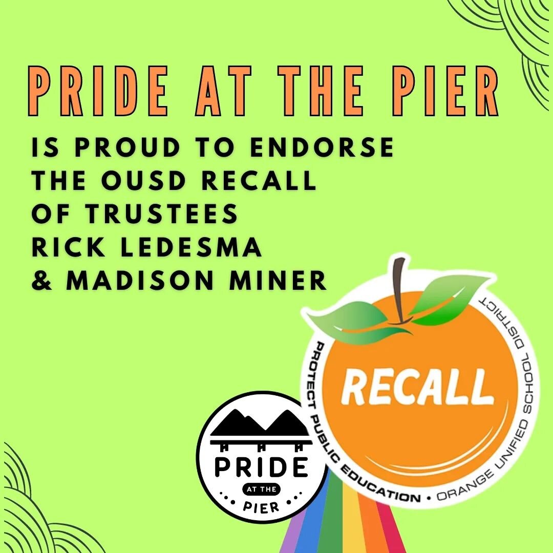 Pride at the Pier is proud to endorse the recall campaign brought forth by the community in Orange Unified School District. They are seeking to recall OUSD Board Trustees Rick Ledesma and Madison Miner, who have brought chaos and extreme anti-LGBTQ r