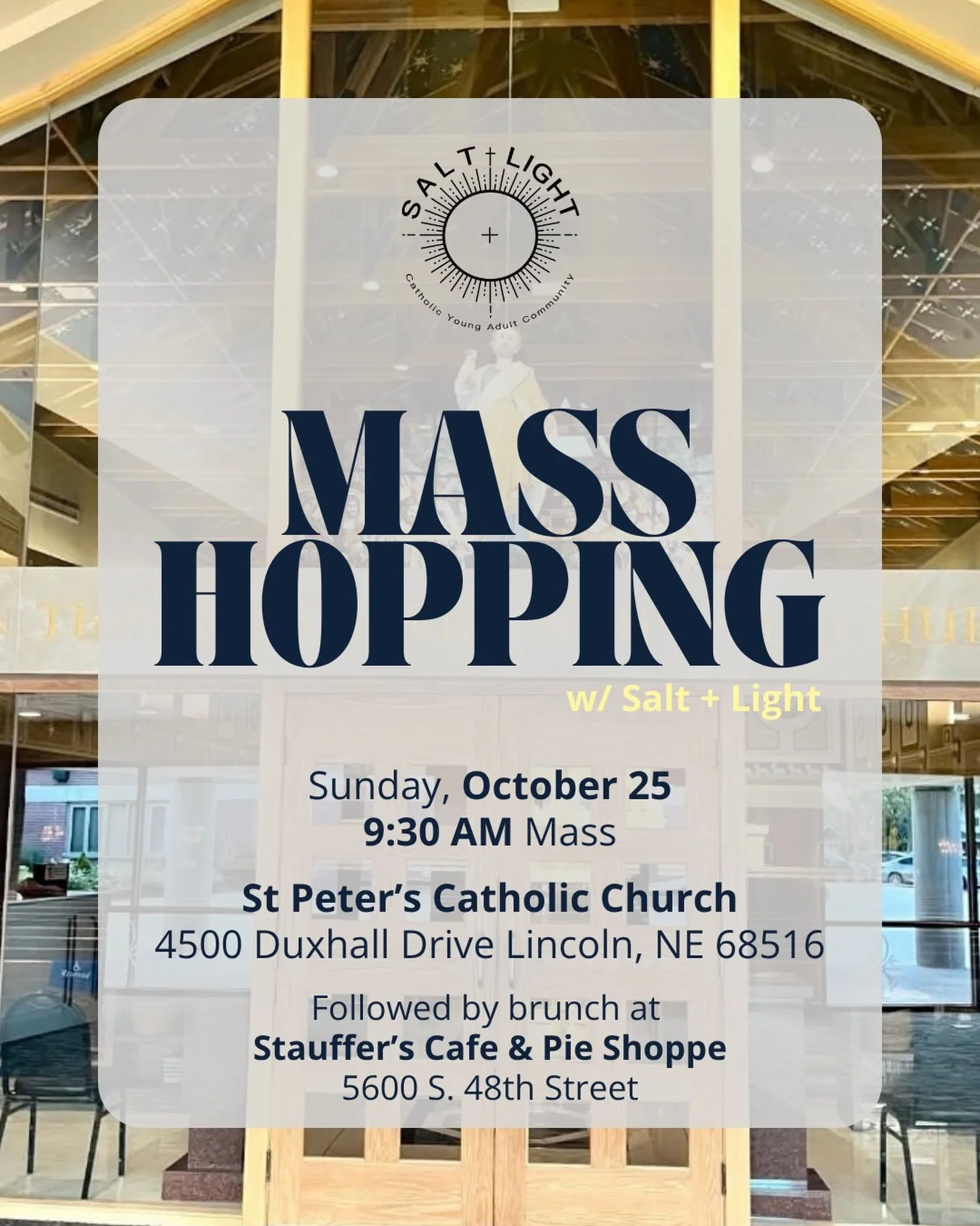 We hope you&rsquo;ll join us for our next Mass Hopping event!

🗓️ Sunday, October 25
🕤 9:30 AM
📍 St Peter&rsquo;s Catholic Church

Followed by brunch at Stauffer&rsquo;s Cafe &amp; Pie Shoppe, note brunch is pay-on-your-own.