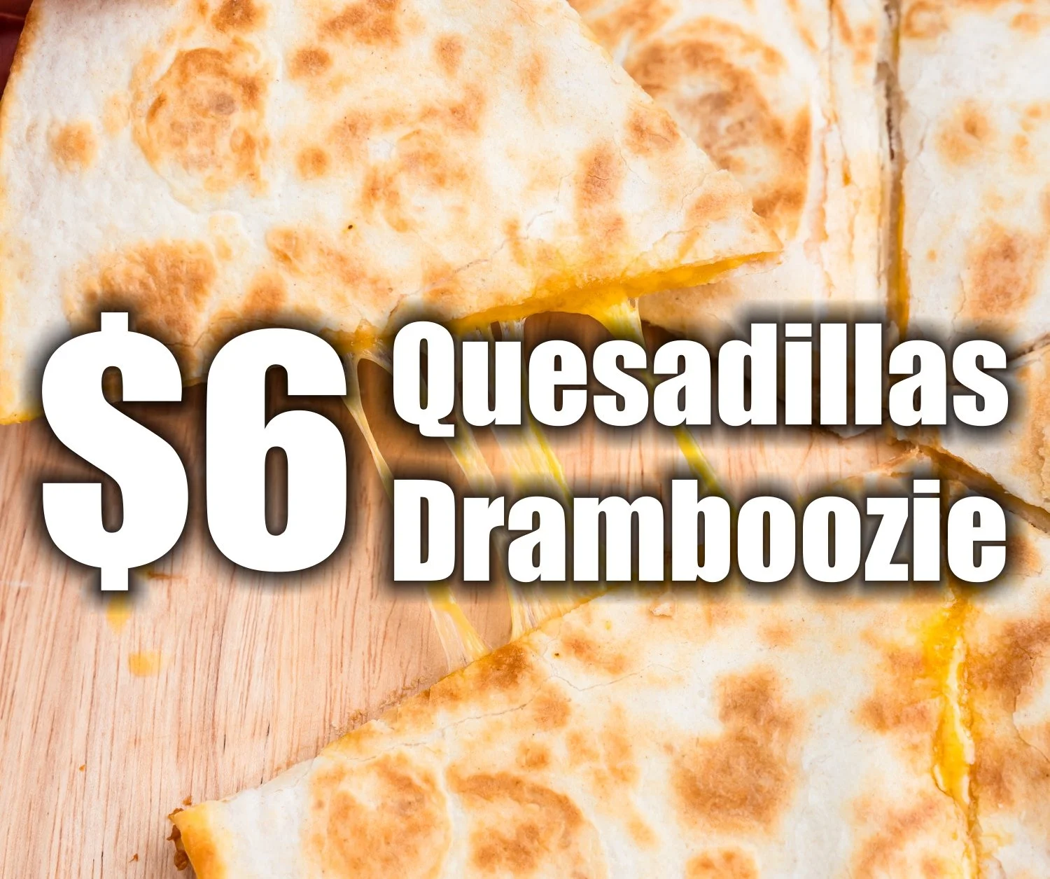 $6 Quesadillas Dramboozie Special