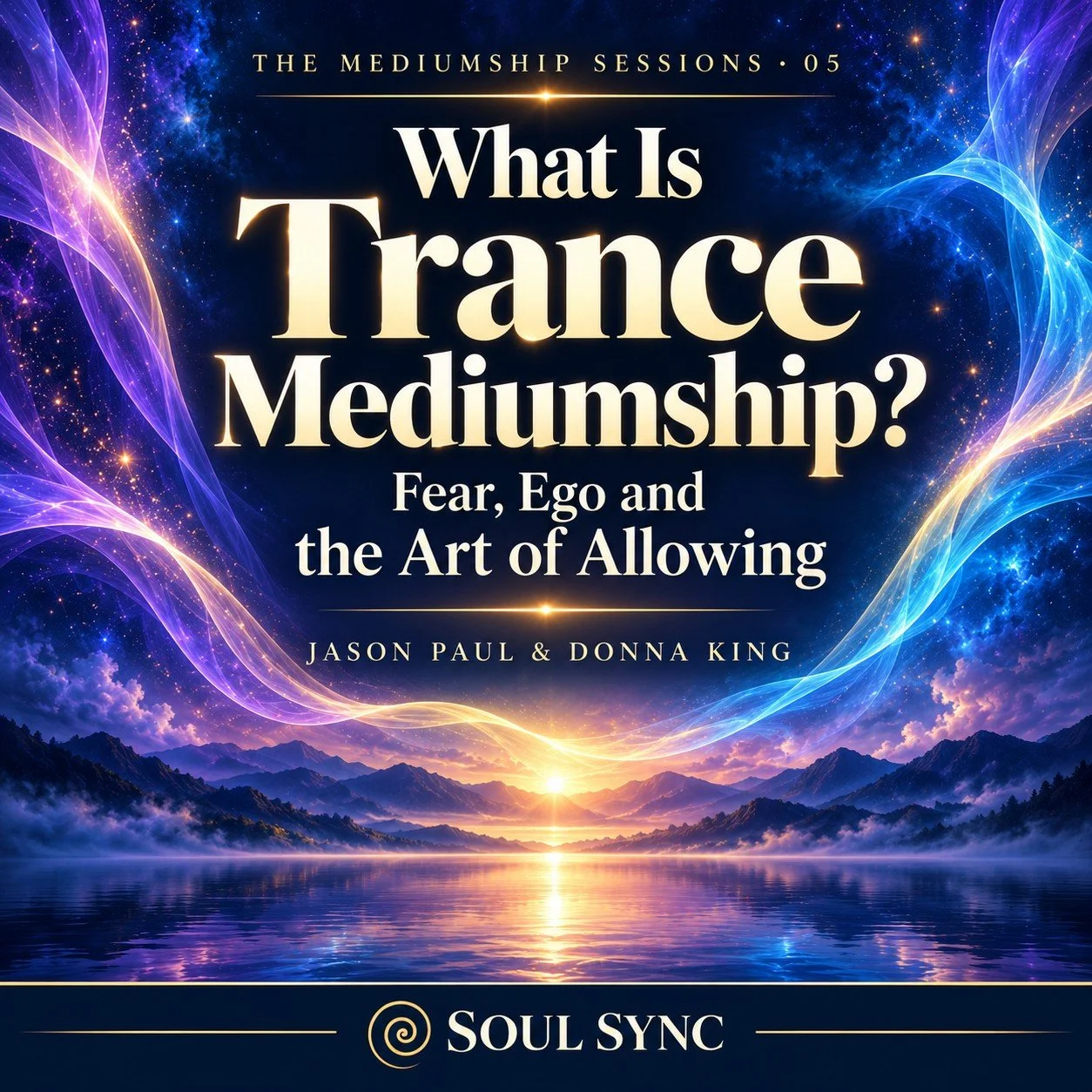 What Is Trance Mediumship? Fear, Ego and the Art of Allowing, The Mediumship Sessions 05 with Jason Paul and Donna King, Soul Sync podcast