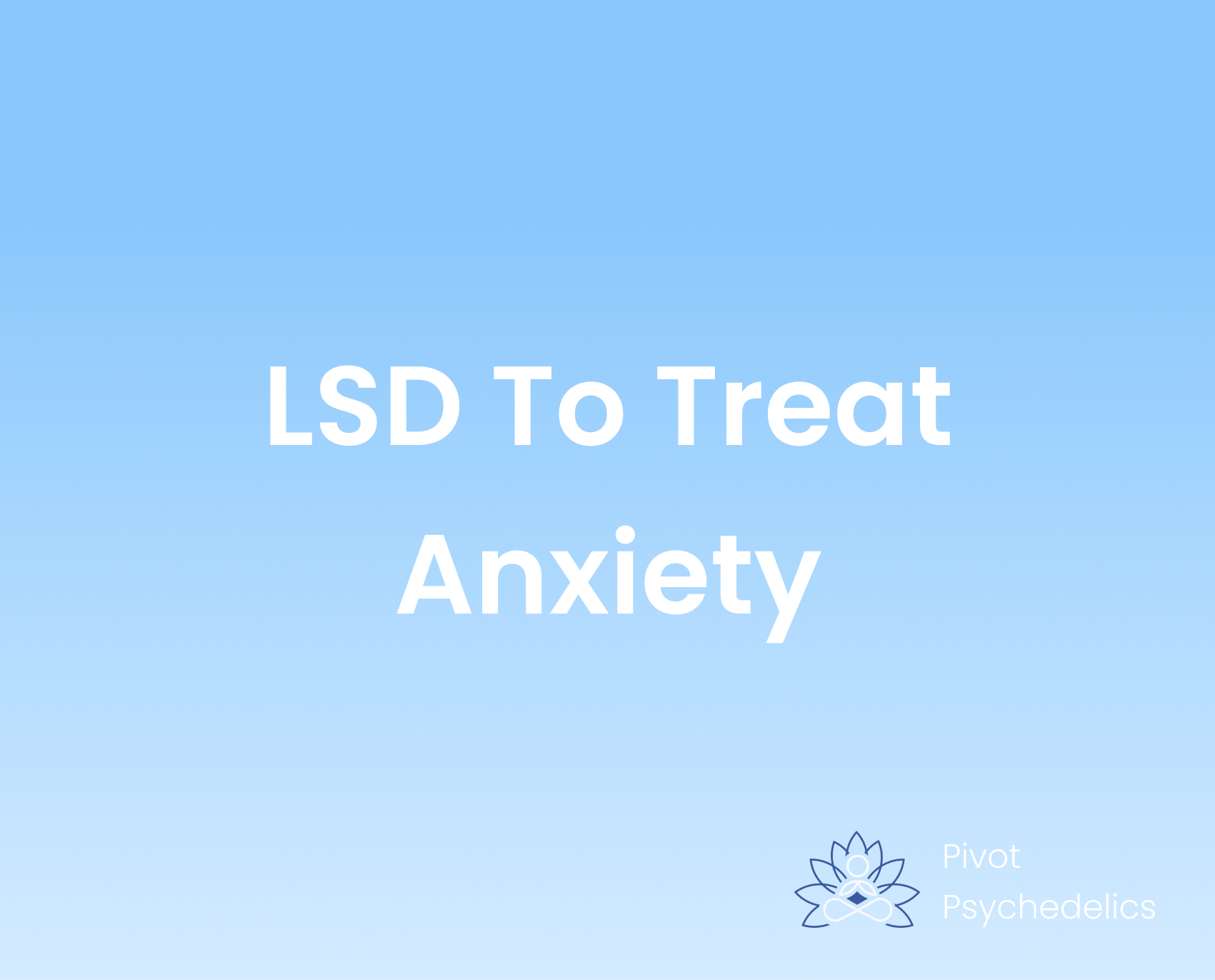 Text of LSD to treat anxiety over a light blue background