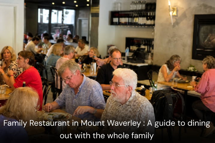 Family Restaurant in Mount Waverley: A Guide to Dining Out with the Whole Family