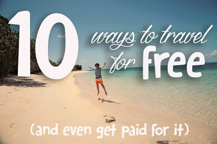 10 WAYS TO TRAVEL FOR FREE - AND EVEN GET PAID FOR IT