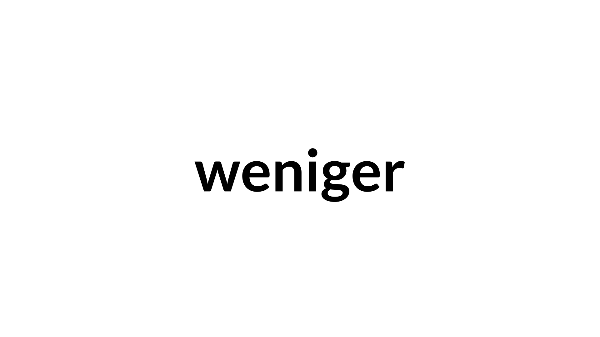 Ein weißer Hintergrund mit dem deutschen Wort ''weniger'' in großer, schwarzer Schrift in der Mitte.