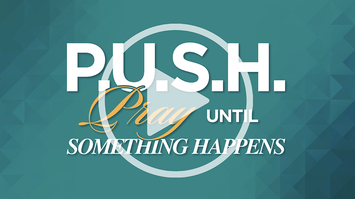 P.U.S.H: Pray Until Something Happens P.U.S.H: Pray Until Something Happens
