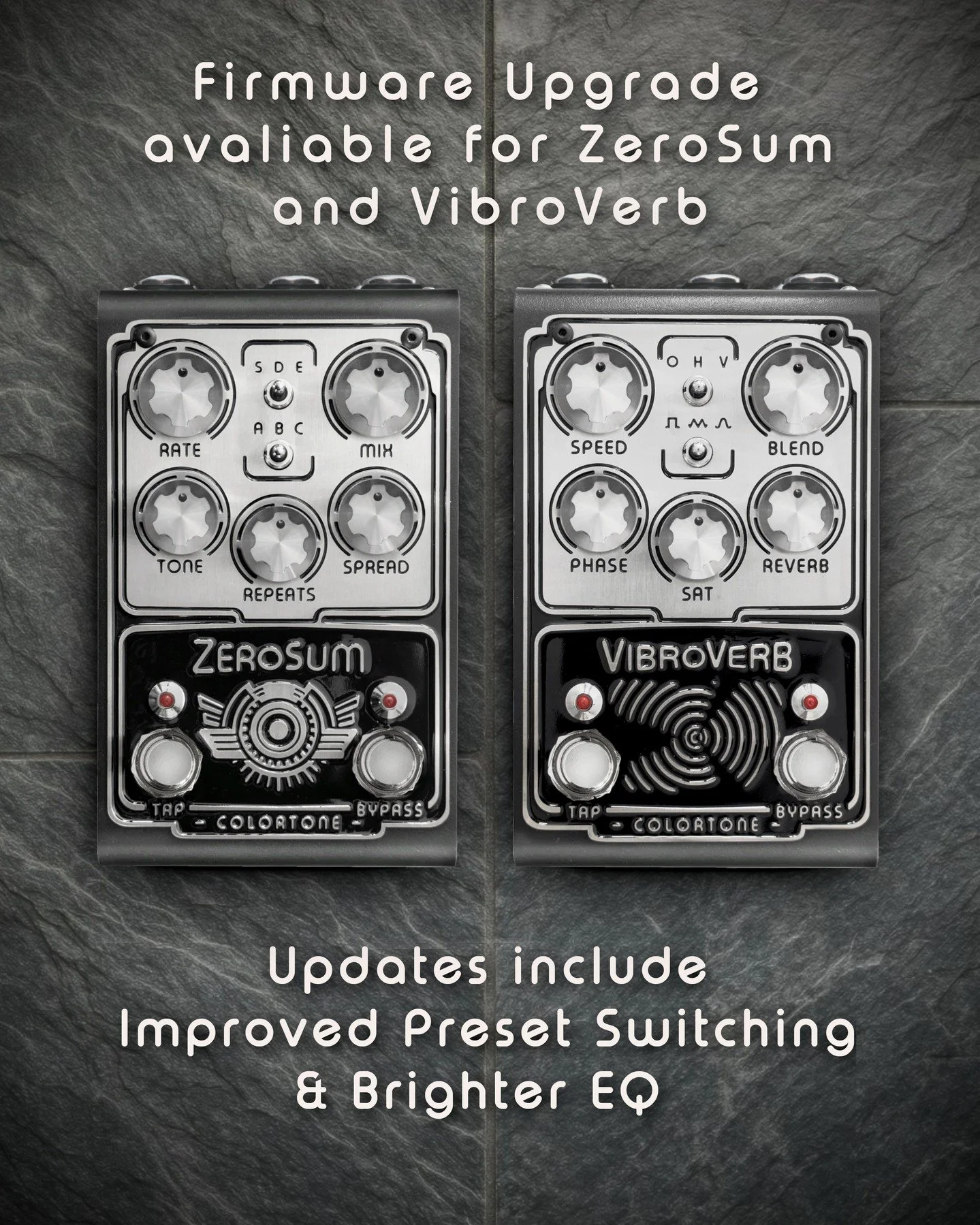 COLORTONE V11 Firmware Updates are now available for both the VibroVerb and ZeroSum Pedals.

These updates add the following:
&bull; A new preset switching mechanism which now utilises the more standardised Dual footswitch press to cycle the three pr