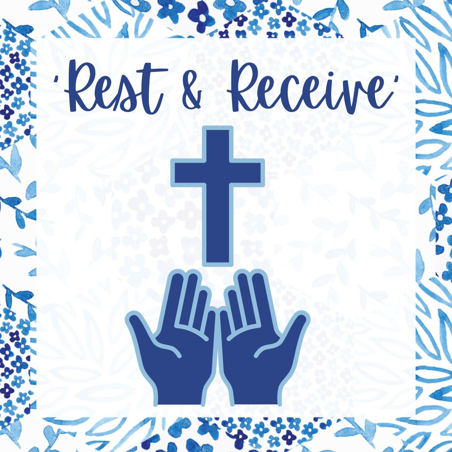 A blue and white graphic with the words 'Rest & Receive' at the top, a cross in the center, and two hands positioned beneath it, surrounded by a border of blue floral patterns.