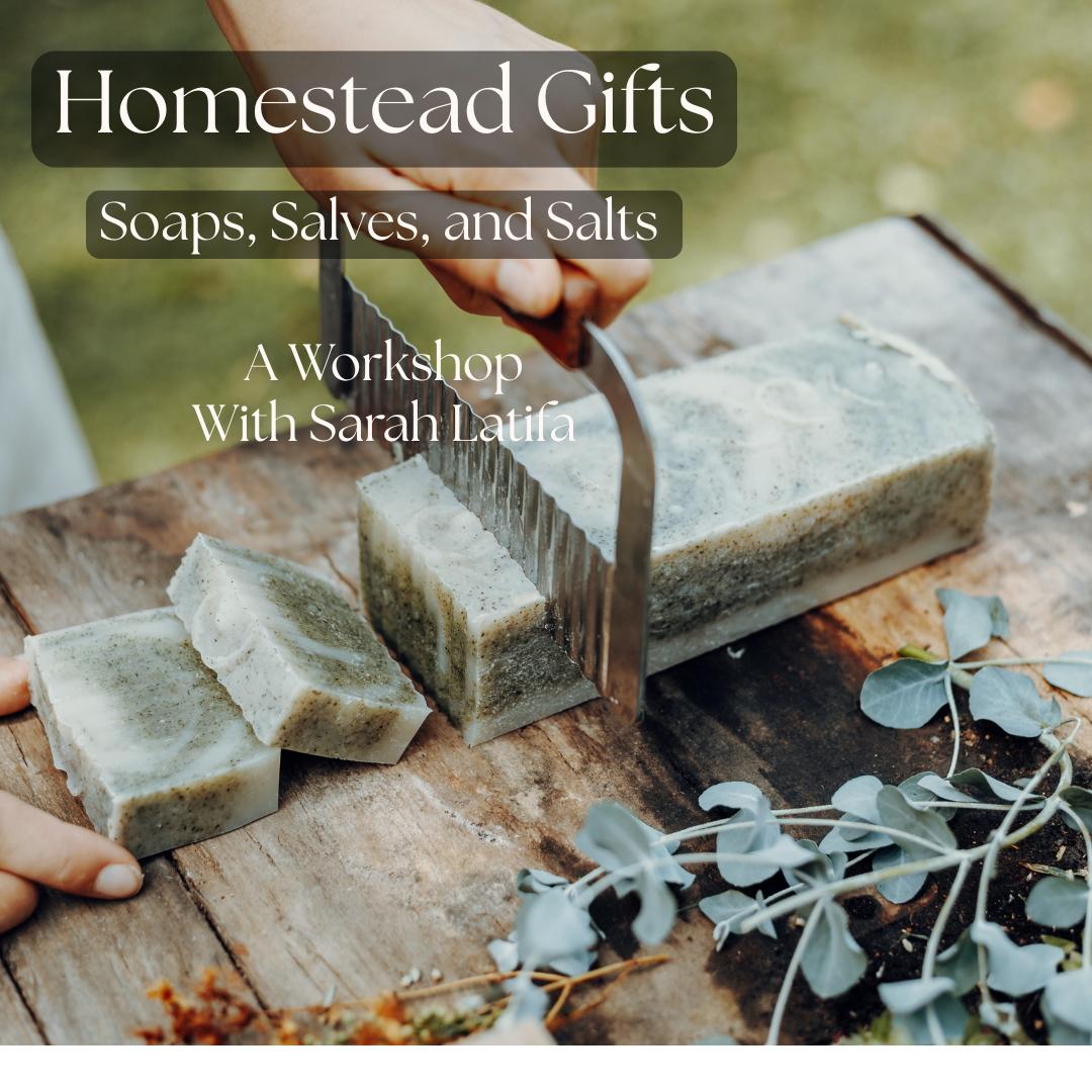 Homestead Gift Making (Soaps, Salves, Salts) - With Sarah Latifa