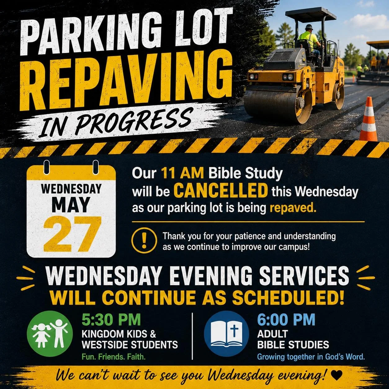 🚧 Parking Lot Repaving Update 🚧

This Wednesday, May 27, our parking lot will be repaved as we continue making improvements to our campus!

Because of the work taking place throughout the day, our Wednesday Morning Bible Study at 11 AM will be canc