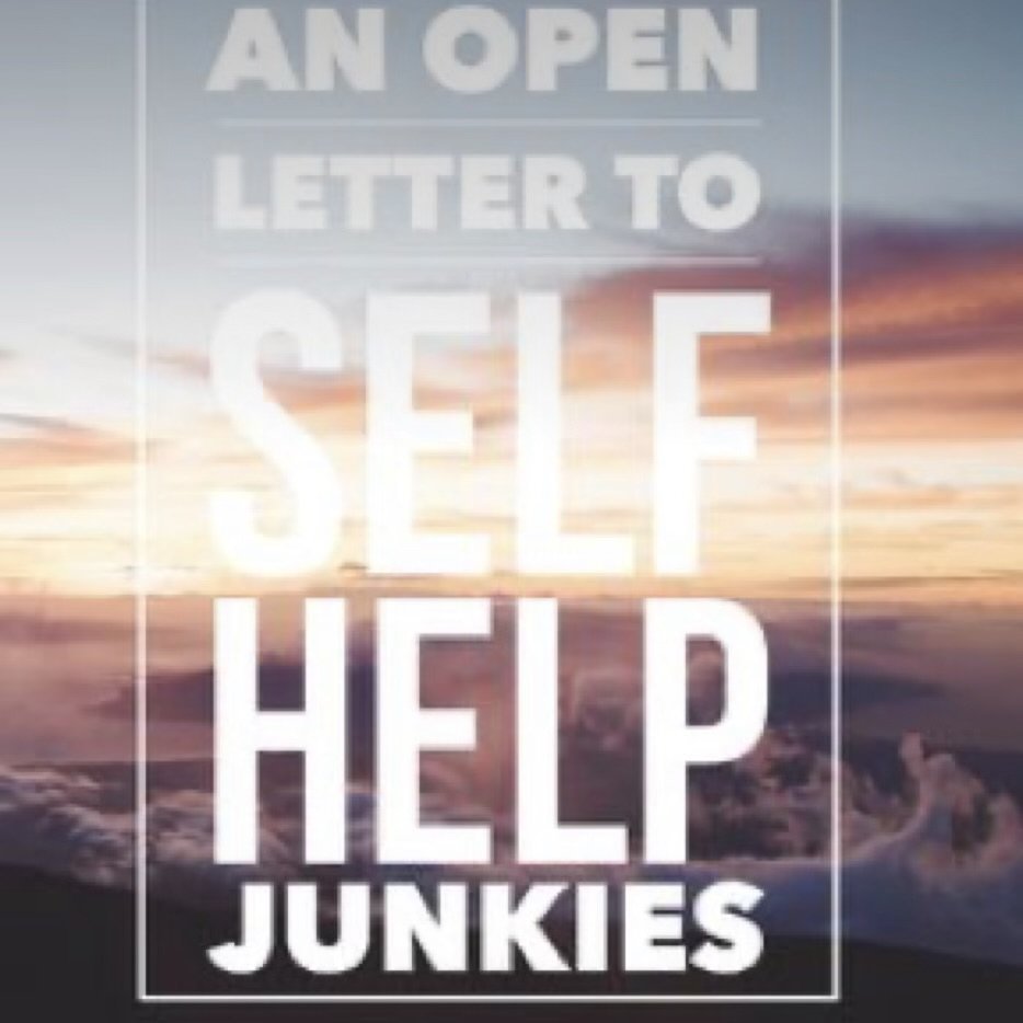 An Open letter to self help junkies