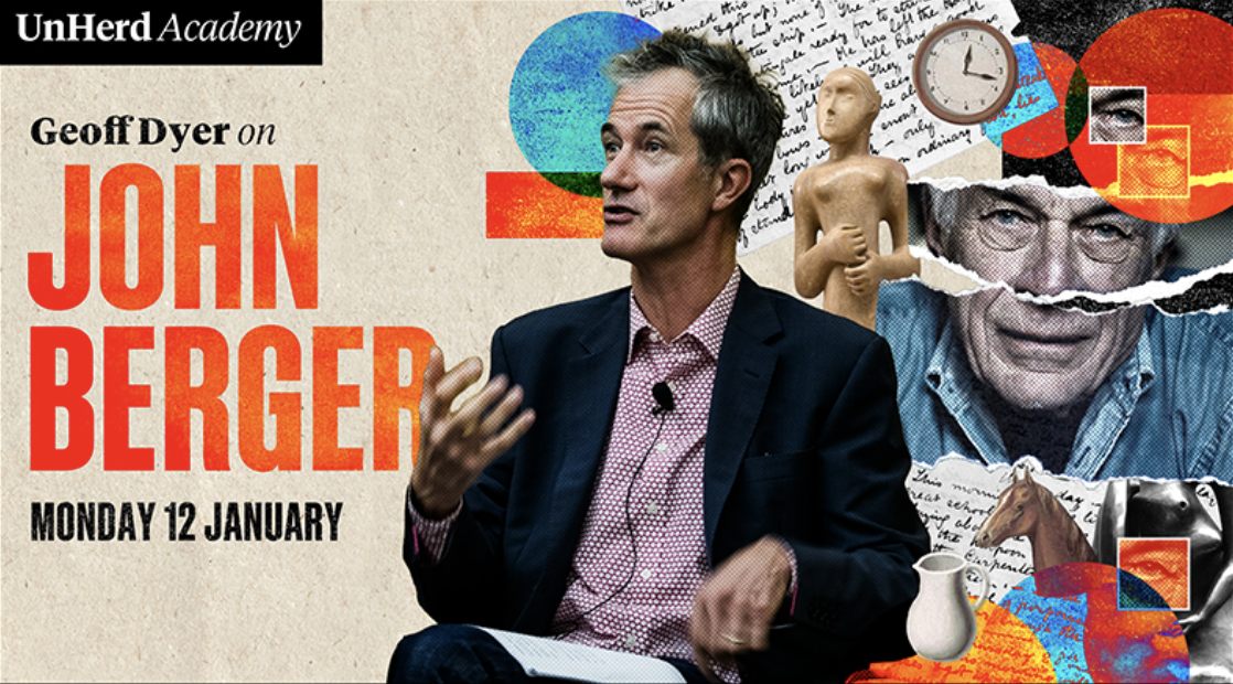 UnHerd Academy: Geoff Dyer on John Berger