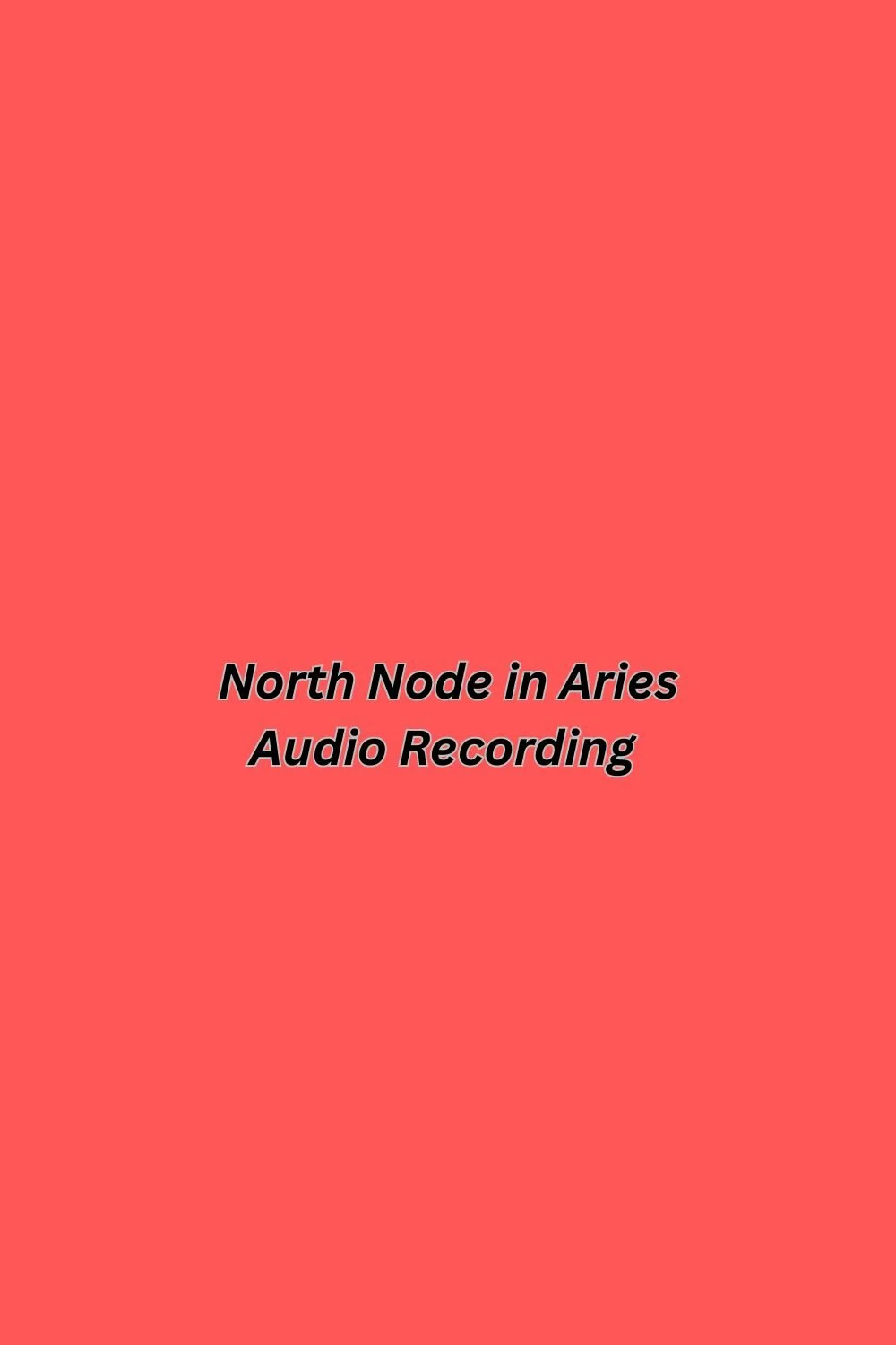 North Node in Aries Audio Recording (~12 minutes)