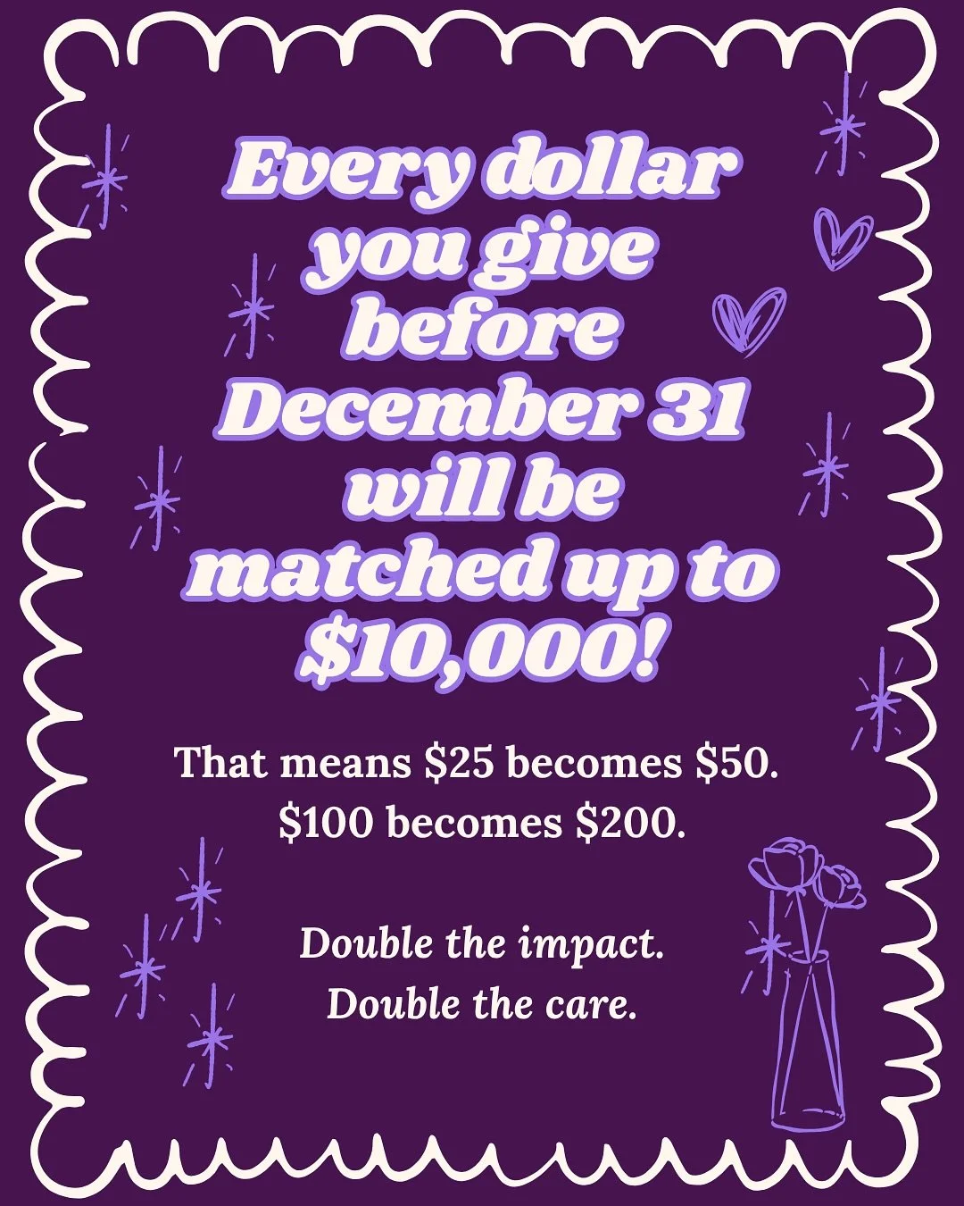 🎂DONATIONS MATCHED UNTIL 12/31🎂

From now until the end of the year, your gift DOUBLES!
That&rsquo;s double the impact, double the care. Your $10 becomes $20. Your $50 becomes $100. 

We&rsquo;re tracking our progress towards our $10k match with a 