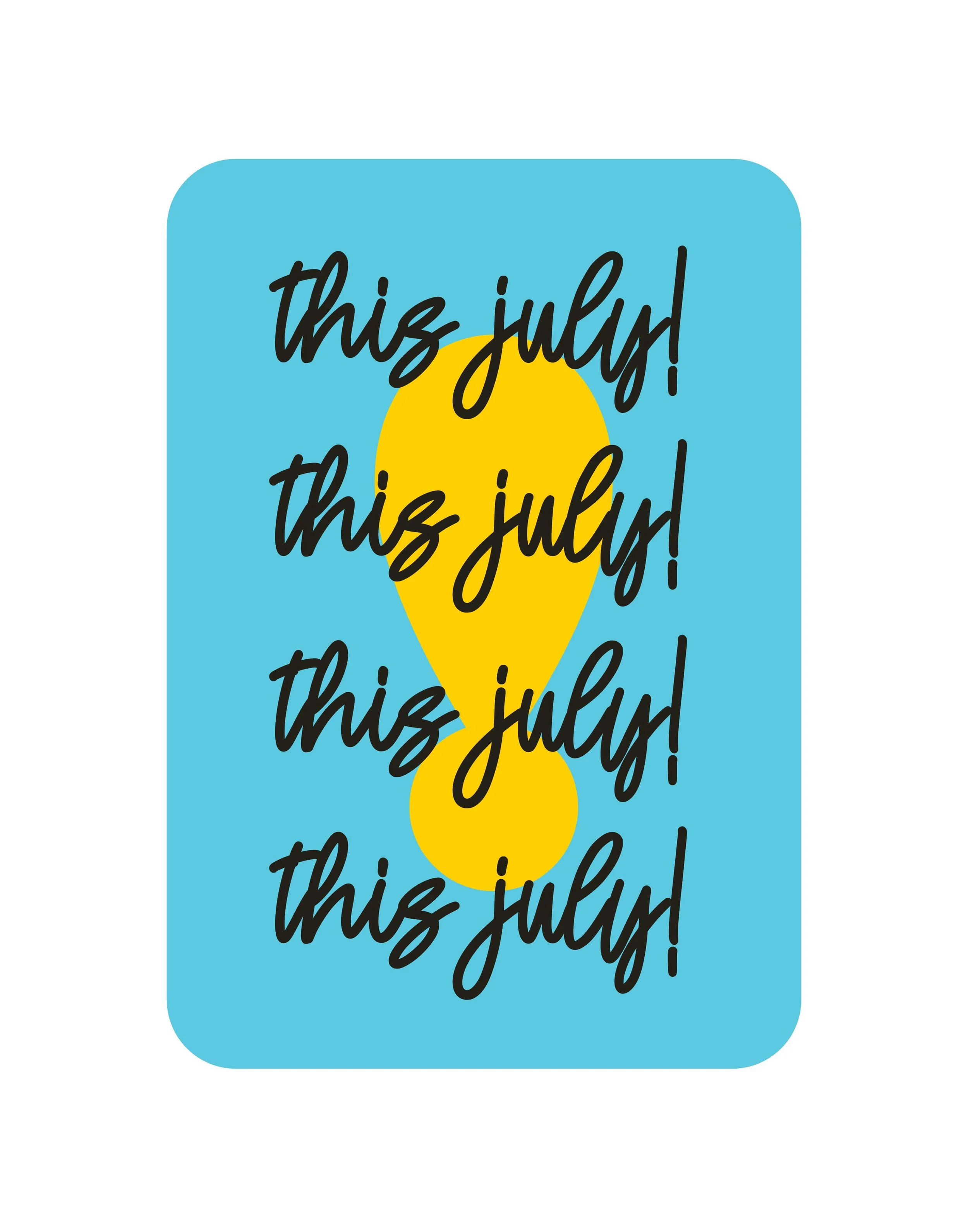 A blue card with an exclamation mark shape in the center and the handwritten phrase 'this July!' repeated four times over it.