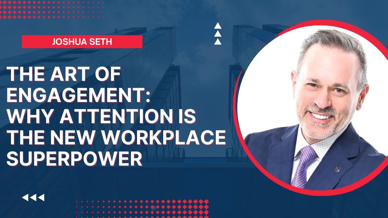 The Art of Engagement: Why Attention Is the New Workplace Superpower