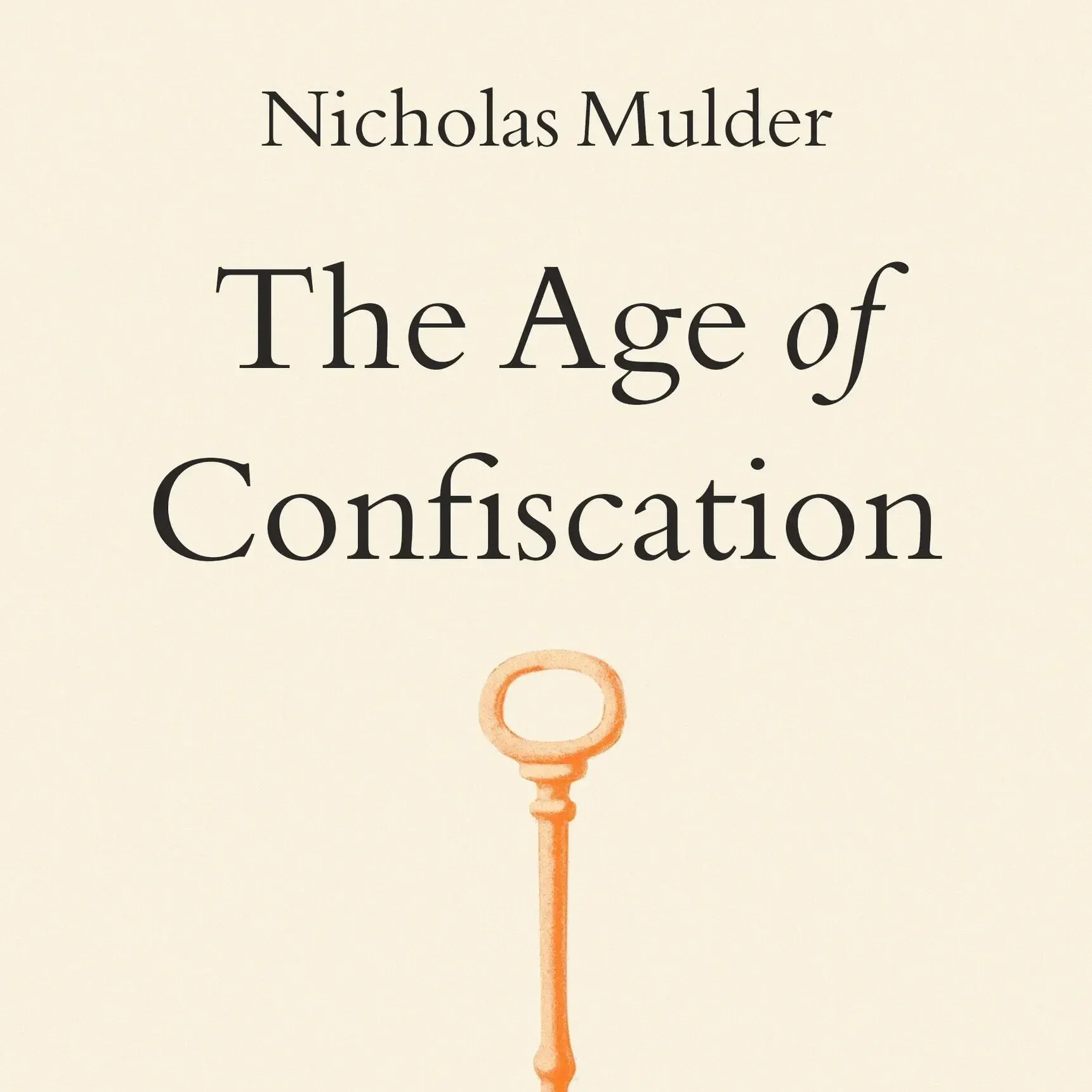 Nicholas Mulder / history @ Cornell / The Age of Confiscation: Making and Taking Property in the Creation of the Modern World