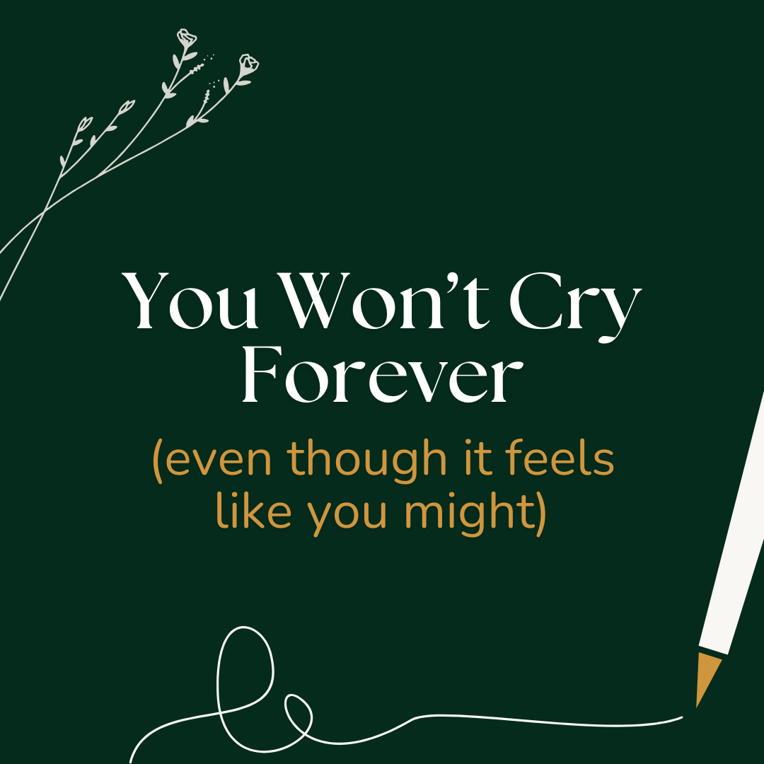 You Won't Cry Forever (Even Though It Feels Like You Might)