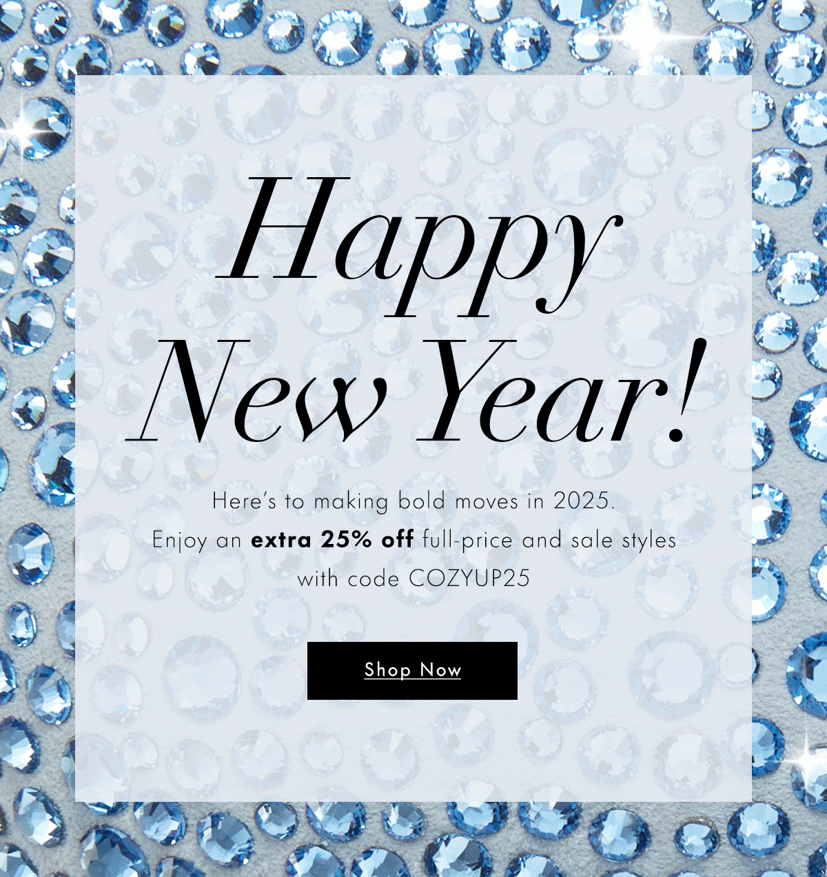 A holiday greeting card with a background of shimmering blue rhinestones and a transparent overlay. The text reads 'Happy New Year! Here's to making bold moves in 2025. Enjoy an extra 25% off full-price and sale styles with code COZYUP25.' There is a black button labeled 'Shop Now'.