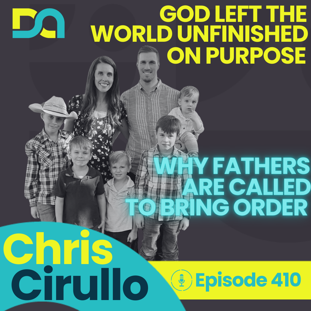 410 | Why Dads Are Called to Bring Order, Solving Family Friction Points, and Setting Impossible Goals – Part 1 (Chris Cirullo)
