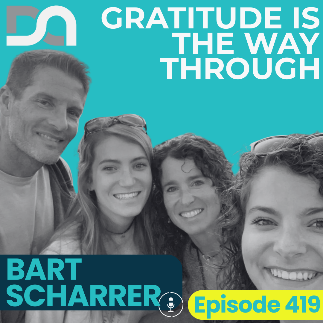 419 | Don't Long for Someday, The Discipline of Gratitude, and Becoming the Best Version of You as a Dad (Bart Scharrer > FROM THE VAULT)