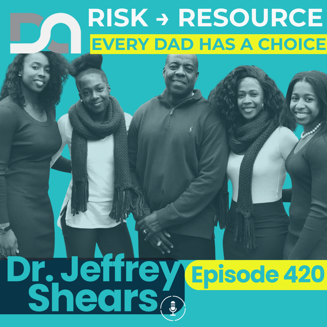 420 | The Research Behind Great Dads, Generational Impact, and How to Move Men from Risk to Resource (Dr. Jeffrey Shears)
