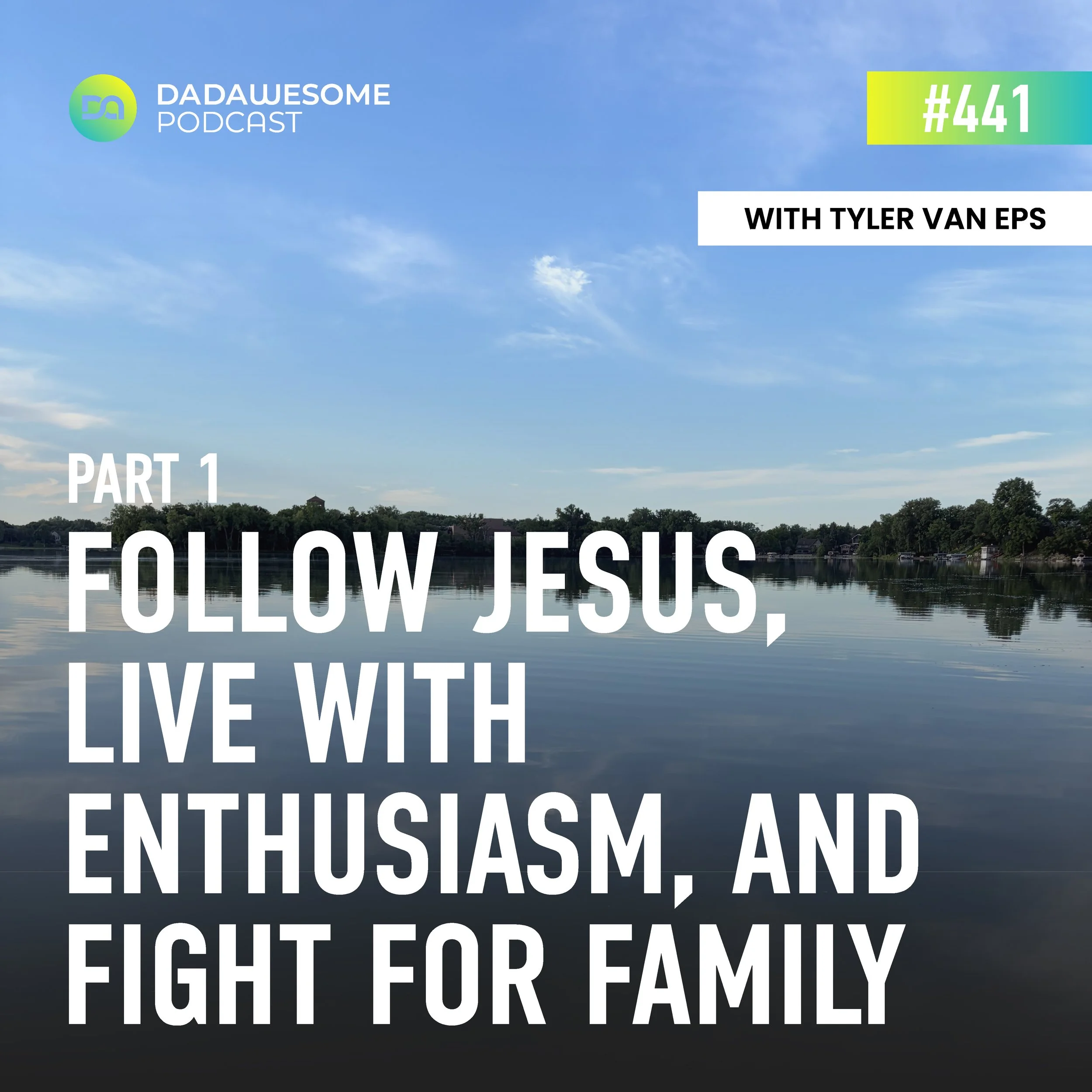 441 | Follow Jesus, Live With Enthusiasm, and Fight for Family (Tyler Van Eps PART 1)