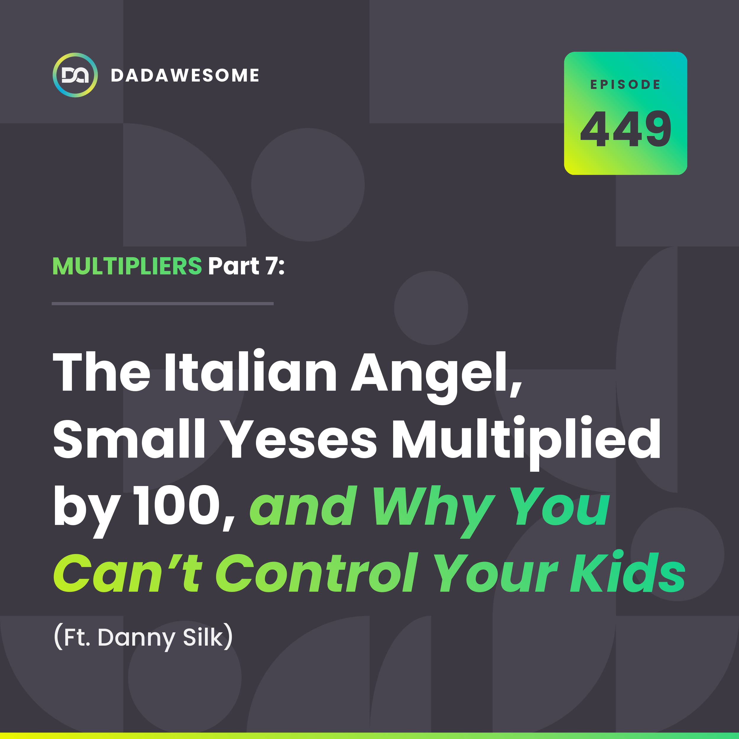 449 | MULTIPLIERS Part 7: The Italian Angel, Small Yeses Multiplied by 100, and Why You Can't Control Your Kids (Ft. Danny Silk)