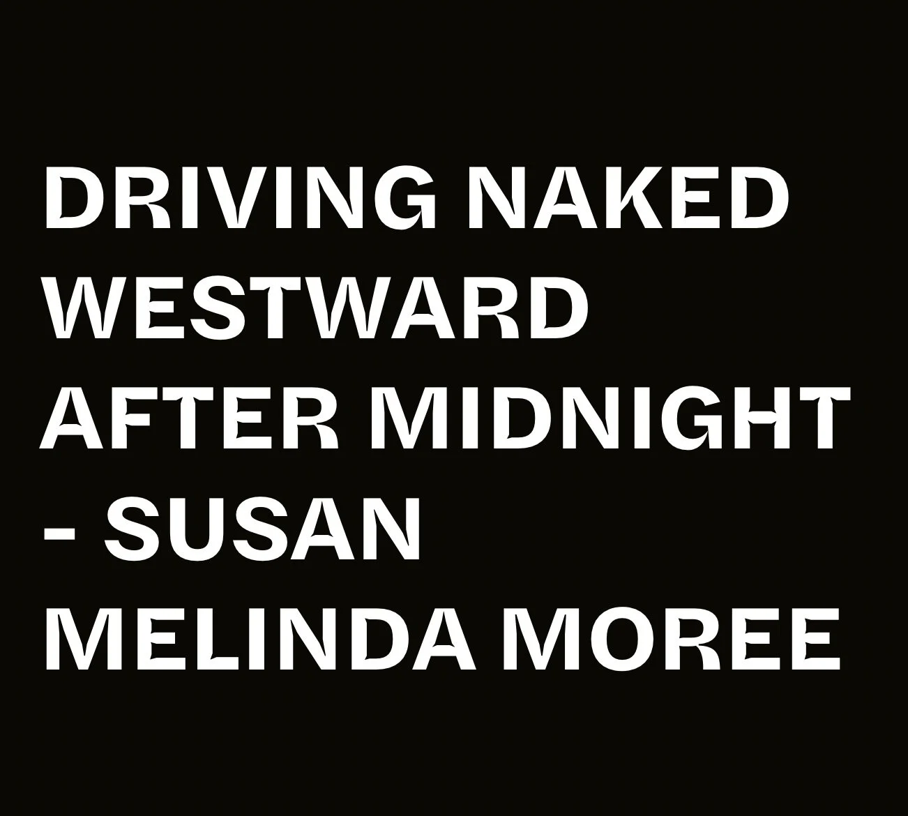 Driving Naked Westward After Midnight by Susan Melinda Morée