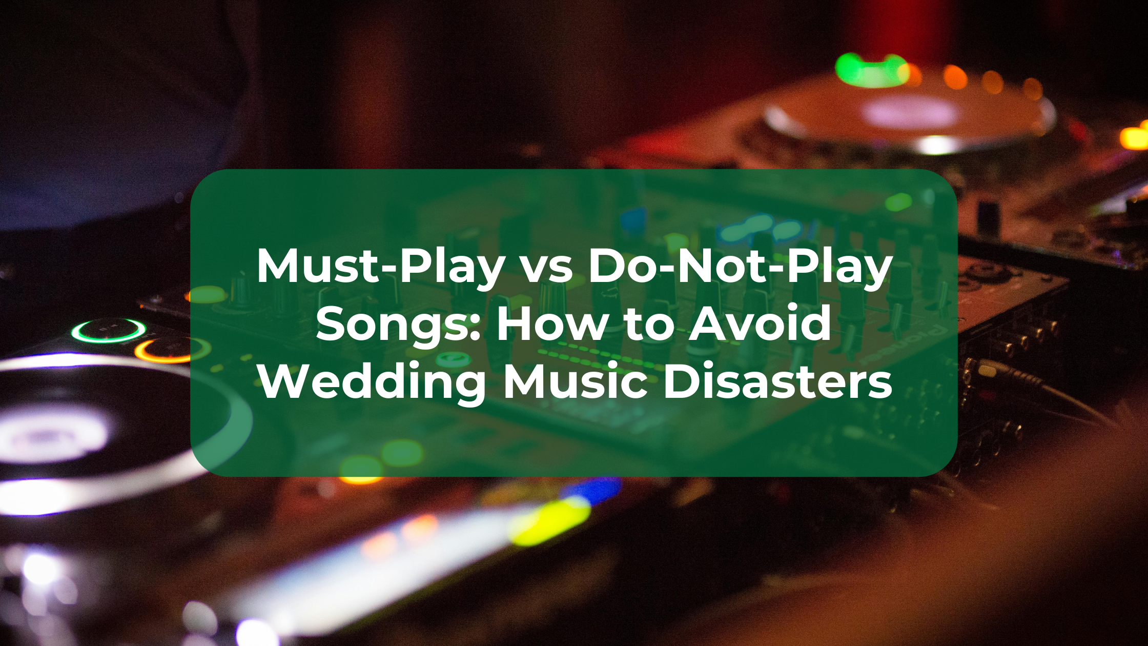 Must-Play vs Do-Not-Play Songs: How to Avoid Wedding Music Disasters