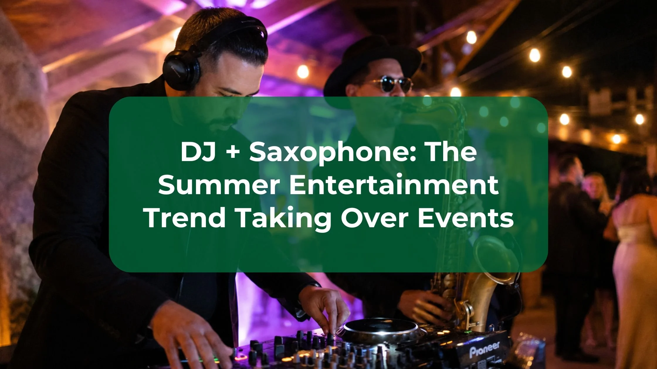 DJ + Saxophone: The Summer Entertainment Trend Taking Over Events