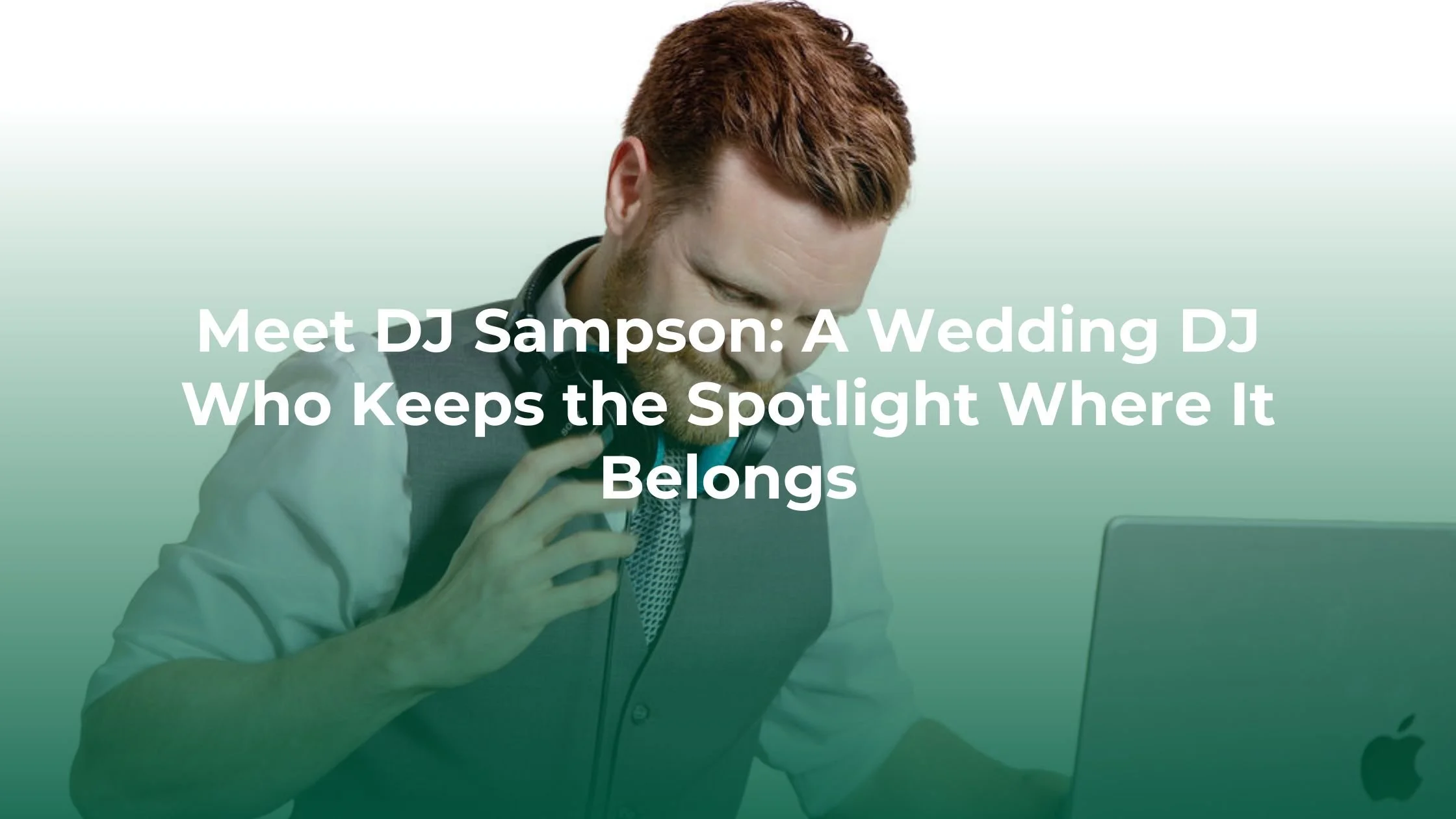 Meet DJ Sampson: A Wedding DJ Who Keeps the Spotlight Where It Belongs