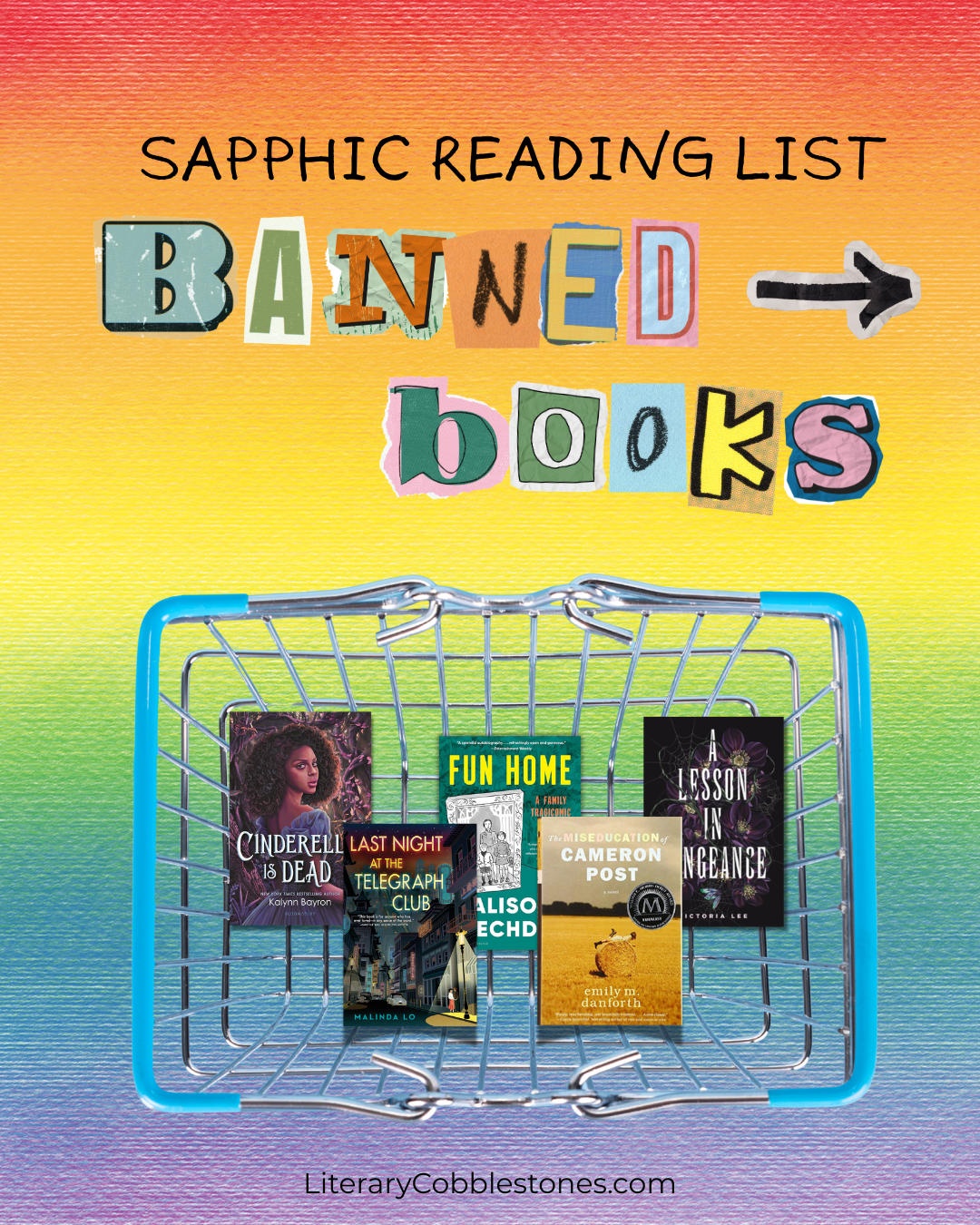 scrapbook letters on pride fabric background reads "sapphic reading list banned books" with shopping basket of Cinderella is Dead, Last Night at the Telegraph Club, Fun Home, The Miseducation of Cameron Post, and A Lesson in Vengeance