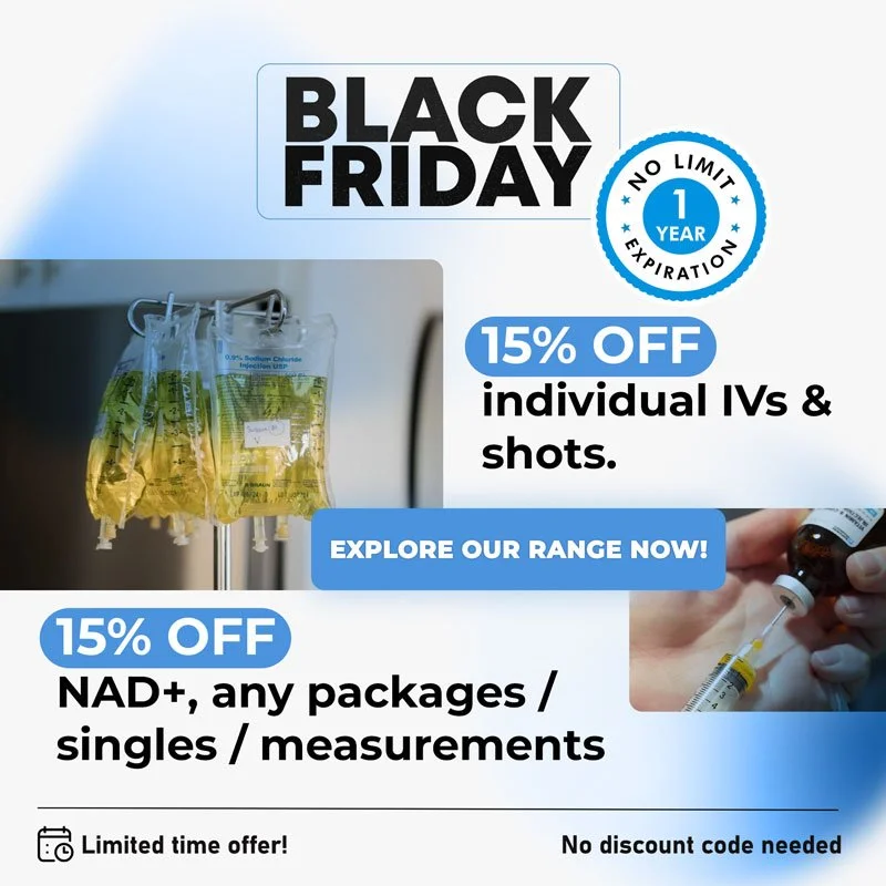 Black Friday Special! Enjoy 15% Off Individual IVs & Shots, and 15% Off NAD+ Packages/Singles/Measurements - No Limit, 1 Year Expiration.