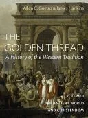 Book cover: The Golden Thread: a History of the Western Tradition, Volume I The Ancient World and Christendom by Allen C. Guelzo; James Hankins