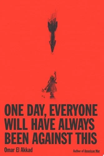 Book cover: One Day, Everyone Will Have Always Been Against This by Omar El Akkad