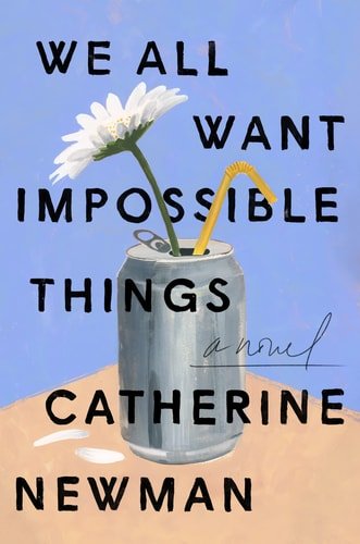 Book cover: We All Want Impossible Things: A Novel by Catherine Newman
