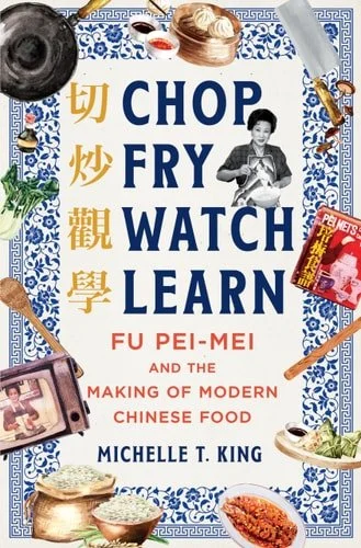 Book cover: Chop Fry Watch Learn: Fu Pei-mei and the Making of Modern Chinese Food by Michelle T. King