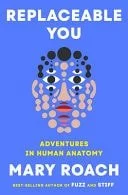 Book cover: Replaceable You: 17 Glimpses of the Fabricated Human by Mary Roach