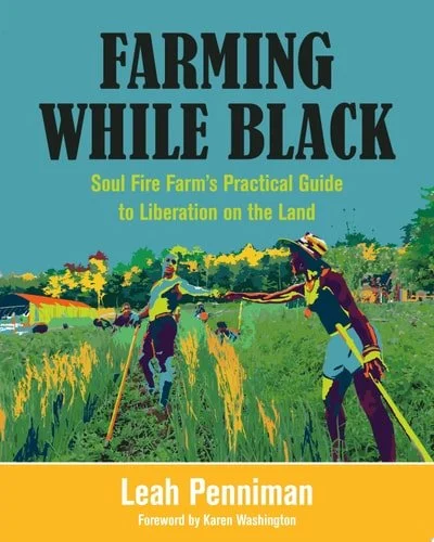 Book cover: Farming While Black: Soul Fire Farm’s Practical Guide to Liberation on the Land by Leah Penniman