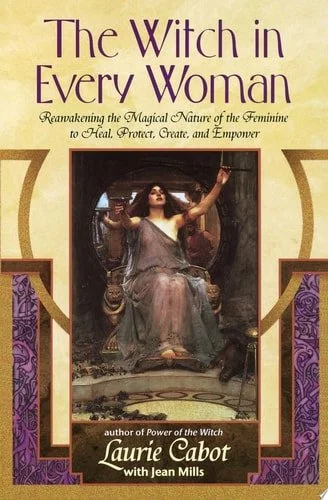 Book cover: The Witch in Every Woman Reawakening the Magical Nature of the Feminine to Heal, Protect, Create, and Empower by Laurie Cabot; Jean Mills