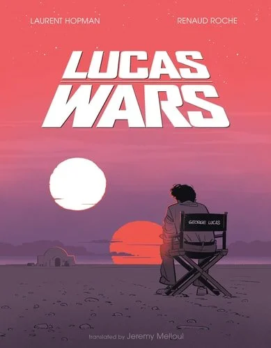 Book cover: Lucas Wars The True Story of George Lucas and the Creation of Star Wars by Renaud Roche; Laurent Hopman